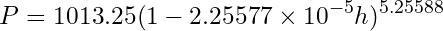  \begin{equation*} \begin{split} P =1013.25(1-2.25577 \times 10^{-5} h)^{5.25588} \end{split} \end{equation*} 