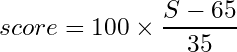  \begin{equation*} \begin{split} score = 100 \times \frac{S - 65}{35} \end{split} \end{equation*} 