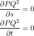  \begin{equation*} \begin{split} &\frac{\partial PQ^2}{\partial s} = 0\nonumber\\ &\frac{\partial PQ^2}{\partial t} = 0 \end{split} \end{equation*} 
