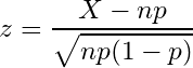 $$ z=\frac{X-np}{\sqrt{np(1-p)}} $$