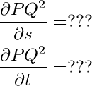  \begin{equation*} \begin{split} &\frac{\partial PQ^2}{\partial s} = ???\nonumber\\ &\frac{\partial PQ^2}{\partial t} = ??? \end{split} \end{equation*} 